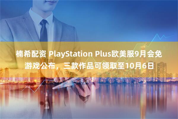 楠希配资 PlayStation Plus欧美服9月会免游戏公布，三款作品可领取至10月6日