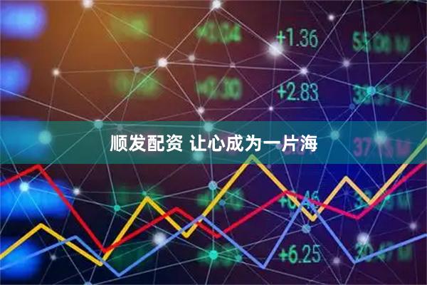 顺发配资 让心成为一片海